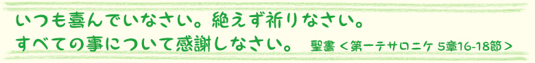 いつも喜んでいなさい。絶えず祈りなさい。すべての事について感謝しなさい。